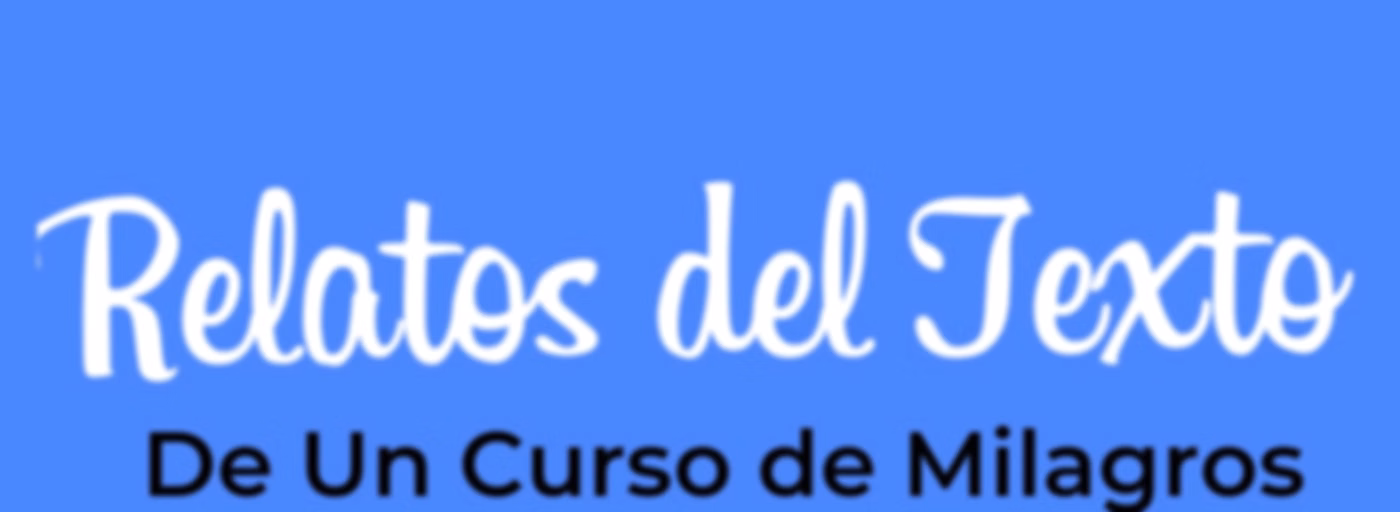 Relatos del Texto de Un Curso de Milagros