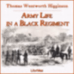 Army Life in a Black Regiment by Thomas Wentworth Higginson (1823 - 1911)