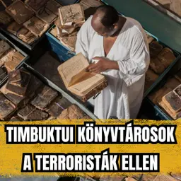 Timbuktui könyvtárosok a terroristák ellen - az ősi kéziratok megmentése - E120