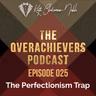025 – The Perfectionism Trap