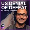 Episode 688: US Denial of Defeat w/ Anusar Farooqui