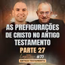 As prefigurações de Cristo no Antigo Testamento | Parte 27 | Luz para os meus passos | #77