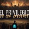 El Privilegio de Ser Creyente