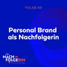 Folge 60 - Personal Brand als Nachfolgerin