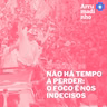 Não há tempo a perder: o foco é nos indecisos