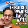 This AI CEO Wants Your Water with Gil Ozeri