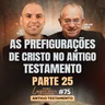 As prefigurações de Cristo no Antigo Testamento | Parte 25 | Luz para os meus passos | #75