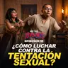 ¿Cómo luchar contra la tentación sexual? Sal y Luz Jóvenes