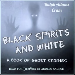 Black Spirits and White: A Book of Ghost Stories by Ralph Adams Cram (1863 - 1942)