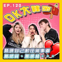 【OK 大秘密 EP 120】點解我慢慢好似對個世界冇咩感覺?