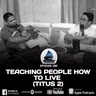 280. TEACHING PEOPLE HOW TO LIVE (TITUS 2)