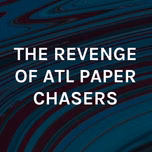THE REVENGE OF ATL PAPER CHASERS