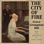 City of Fire, The by Grace Livingston Hill (1865 - 1947)