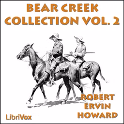 Bear Creek Collection Volume 2 by Robert E. Howard (1906 - 1936)