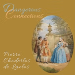 Dangerous Connections (Les liaisons dangereuses) by Pierre Choderlos de Laclos (1741 - 1803)