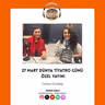 27 Mart Dünya Tiyatro Günü Özel Yayını - Radyo İletişim | Sonay Bahçekapılı & Cansu Düzdaş