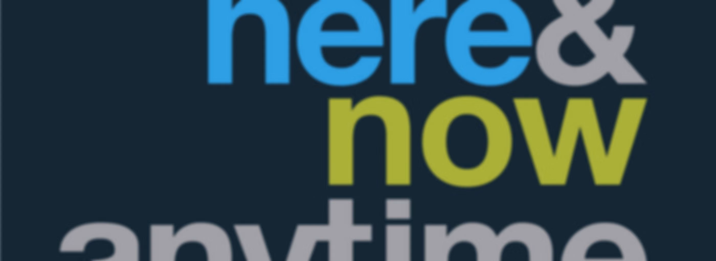 Here & Now Anytime