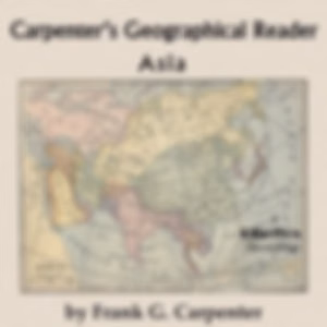 Carpenter's Geographical Reader: Asia by Frank G. Carpenter (1855 - 1924)