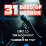 Day 13 - The Moon Kids & Goodbye to You