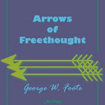 Arrows of Freethought by George William Foote (1850 - 1915)