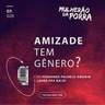 Ep. 026 Amizade tem gênero?