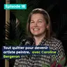 Tout quitter pour devenir artiste peintre, avec Caroline Bergeron – PE&VV #16