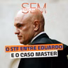 O que liga os julgamentos de Eduardo Bolsonaro e o caso Master?