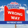 What's one piece of podcasting advice that turned out to be completely wrong for you?