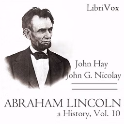 Abraham Lincoln: A History (Volume 10) by John Hay (1835 - 1905) and  John George Nicolay (1832 - 1901)