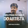 Obra Prima Nas Mãos do Artista - João Paulo Pacheco