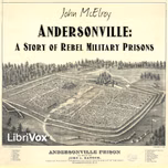 Andersonville: A Story of Rebel Military Prisons by John McElroy (1846 - 1929)
