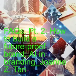 FAQs, Pt 2: AI in Branding, How to Stand Out, Create Content, and Build a Future-Proof Brand_Joanne Z. Tan_Season 2, Episode 97