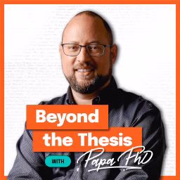 Beyond the Thesis With Papa PhD