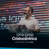 Uma igreja Cristocêntrica | bp. Paulo Soares