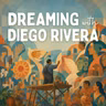 Dreaming with Diego Rivera