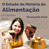 Museando #120: O Estudo da História da Alimentação - feat. Rafaela Basso