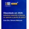 Obesidade em 2026: estamos tratando a doença ou apenas a perda de peso?