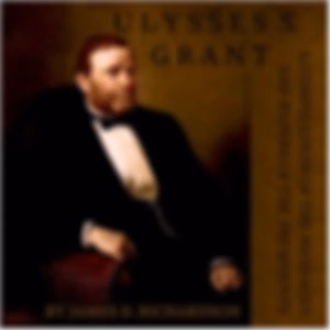 Compilation of the Messages and Papers of the Presidents: Ulysses S. Grant, A by Ulysses S. Grant (1822 - 1885) and  James D. Richardson (1843 - 1914)