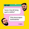 #407 Sauna x Casa de Swing: qual é a melhor? + Erika Januza separa de Arlindinho e mais