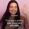 VIVA PARA SERVIR E NÃO PARA SER SERVIDA.