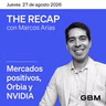 THE RECAP 27-08-26 |Mercados positivos, Orbia y Nvidia