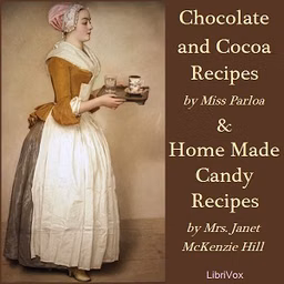Chocolate and Cocoa Recipes and Home Made Candy Recipes by Maria Parloa (1843 - 1909) and Janet McKenzie Hill (1852 - 1933)