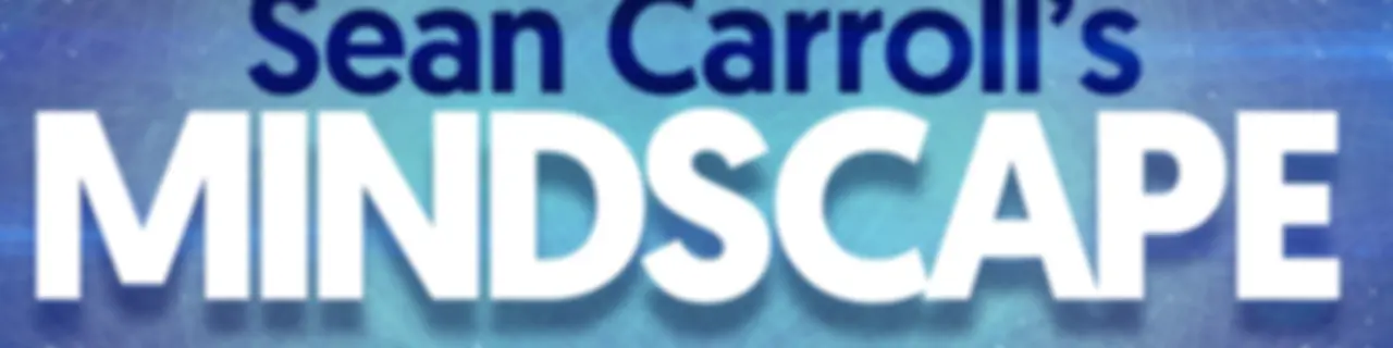 Sean Carroll's Mindscape: Science, Society, Philosophy, Culture, Arts, and Ideas