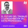 #58 - El Futuro del Trabajo y la Redefinición del Éxito Profesional (Renato Soares)