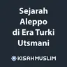 Kisah Muslim: Sejarah Aleppo di Era Turki Utsmani