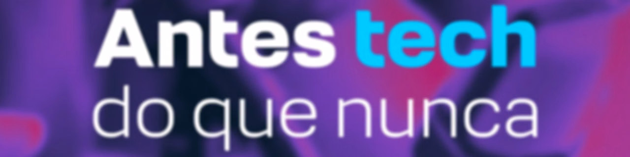 Antes tech do que nunca
