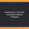 Resistance Training Reverses Aging: Lifespan