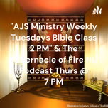 "AJS Ministry Weekly Tuesdays Bible Class @ 2 PM, & AJSM Podcast Wednesdays @ 2 PM & Thursday @ 7 PM