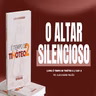 O ALTAR SILENCIOSO