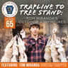 Ep. 65 | Trapline to Tree Stand: Tom Miranda’s Outdoor Adventures